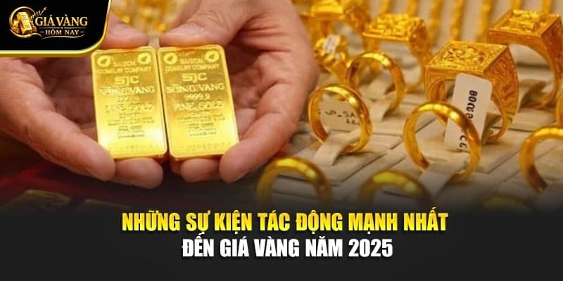 Những Sự Kiện Tác Động Mạnh Nhất Đến Giá Vàng Năm 2025