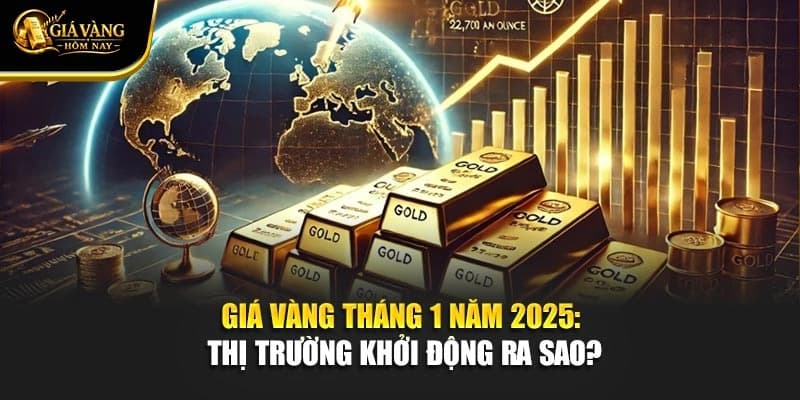Giá Vàng Tháng 1 Năm 2025: Thị Trường Khởi Động Ra Sao?