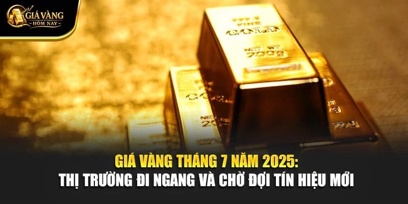 Giá Vàng Tháng 7 Năm 2025: Thị Trường Đi Ngang Và Chờ Đợi Tín Hiệu Mới