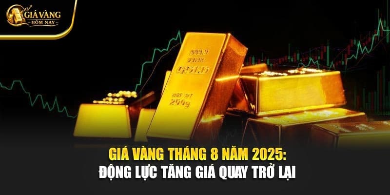 Giá Vàng Tháng 8 Năm 2025: Động Lực Tăng Giá Quay Trở Lại