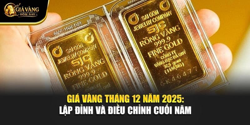 Giá Vàng Tháng 12 Năm 2025: Lập Đỉnh Và Điều Chỉnh Cuối Năm