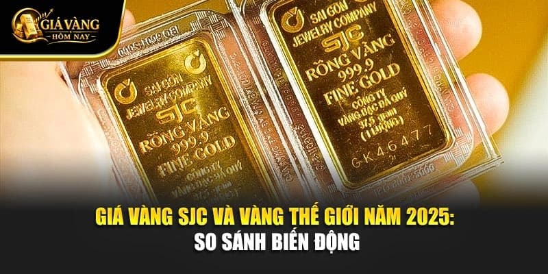 Giá Vàng SJC Và Vàng Thế Giới Năm 2025: So Sánh Biến Động